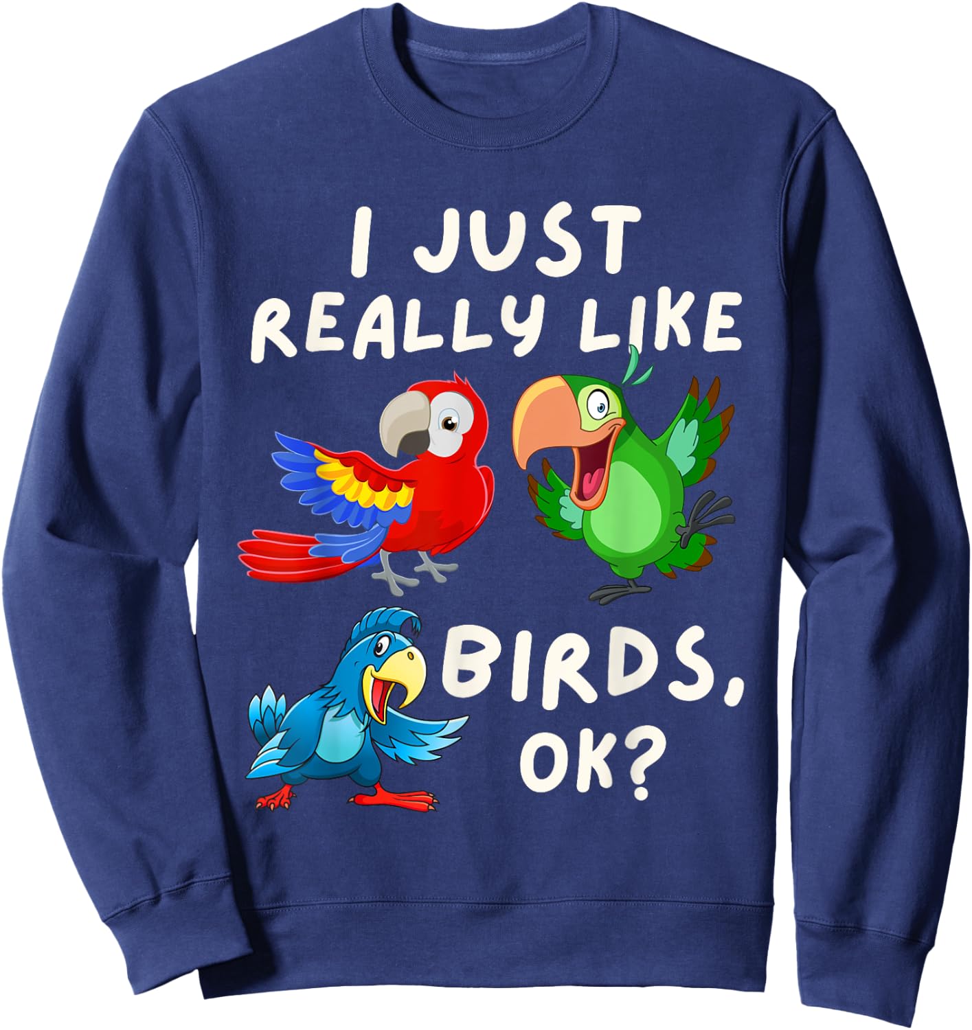 I Just Really Like Birds OK - Funny Bird Lover & Parrot Fan Sweatshirt - Sweatshirt | Navy