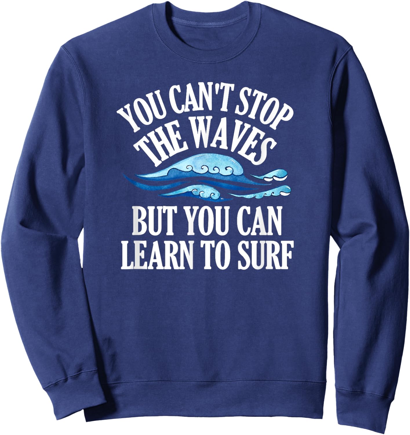 You Can't Stop The Waves But You Can Learn To Surf Beach Sweatshirt - Sweatshirt | Navy