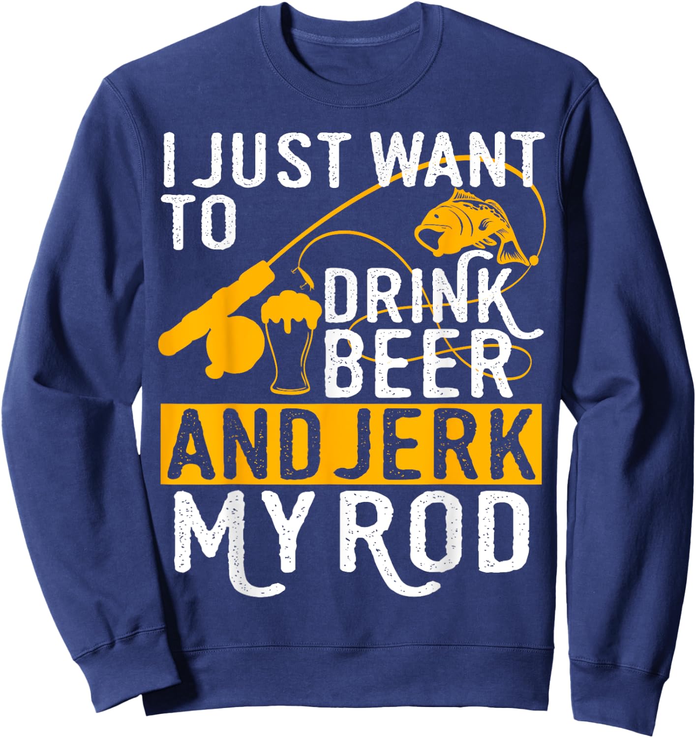 I Just Want To Drink Beer And Jerk My Rod Sweatshirt - Sweatshirt | Navy