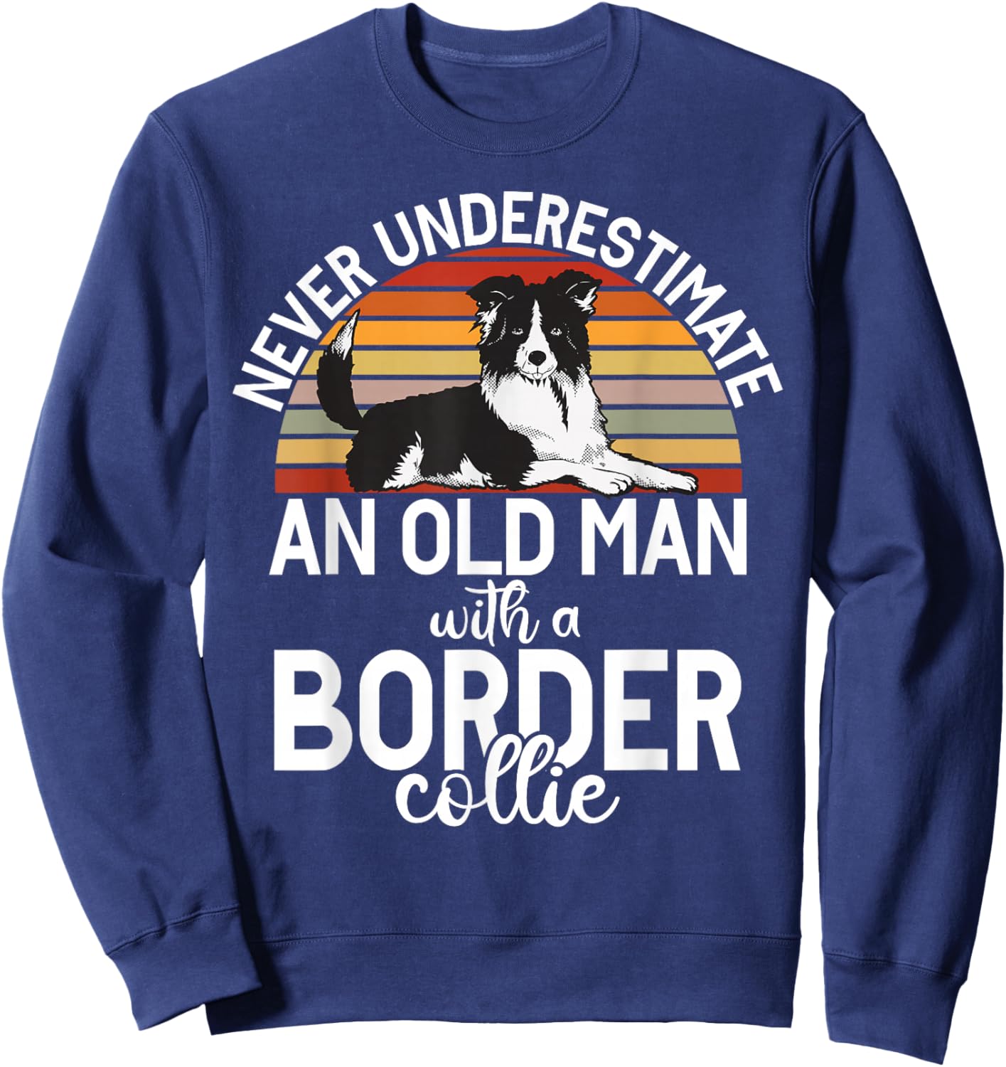 Never Understimate an Old Man with a Border Collie Sweatshirt - Sweatshirt | Navy