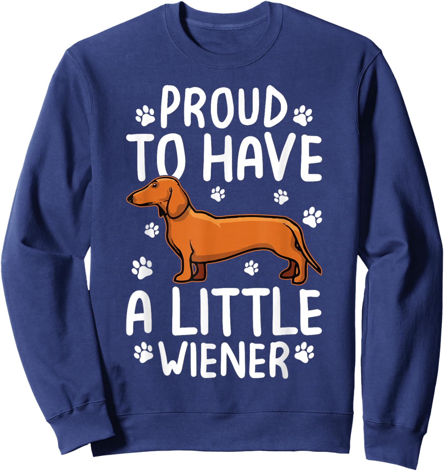 Proud To Have Little Wiener Dog Dachshund Funny Wiener Dog Sweatshirt - Sweatshirt | Navy