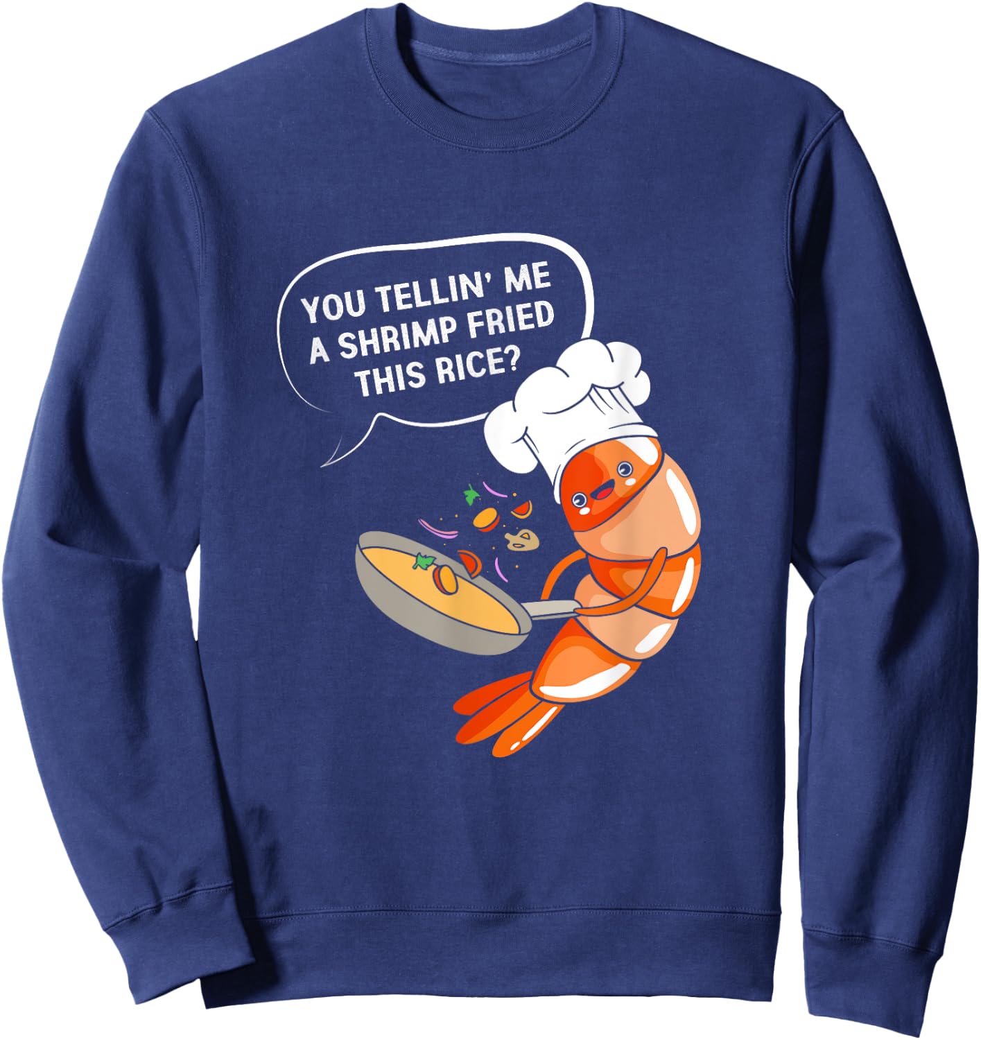 You Tellin' Me A Shrimp Fried This Rice Funny Shrimp Cooking Sweatshirt - Sweatshirt | Navy