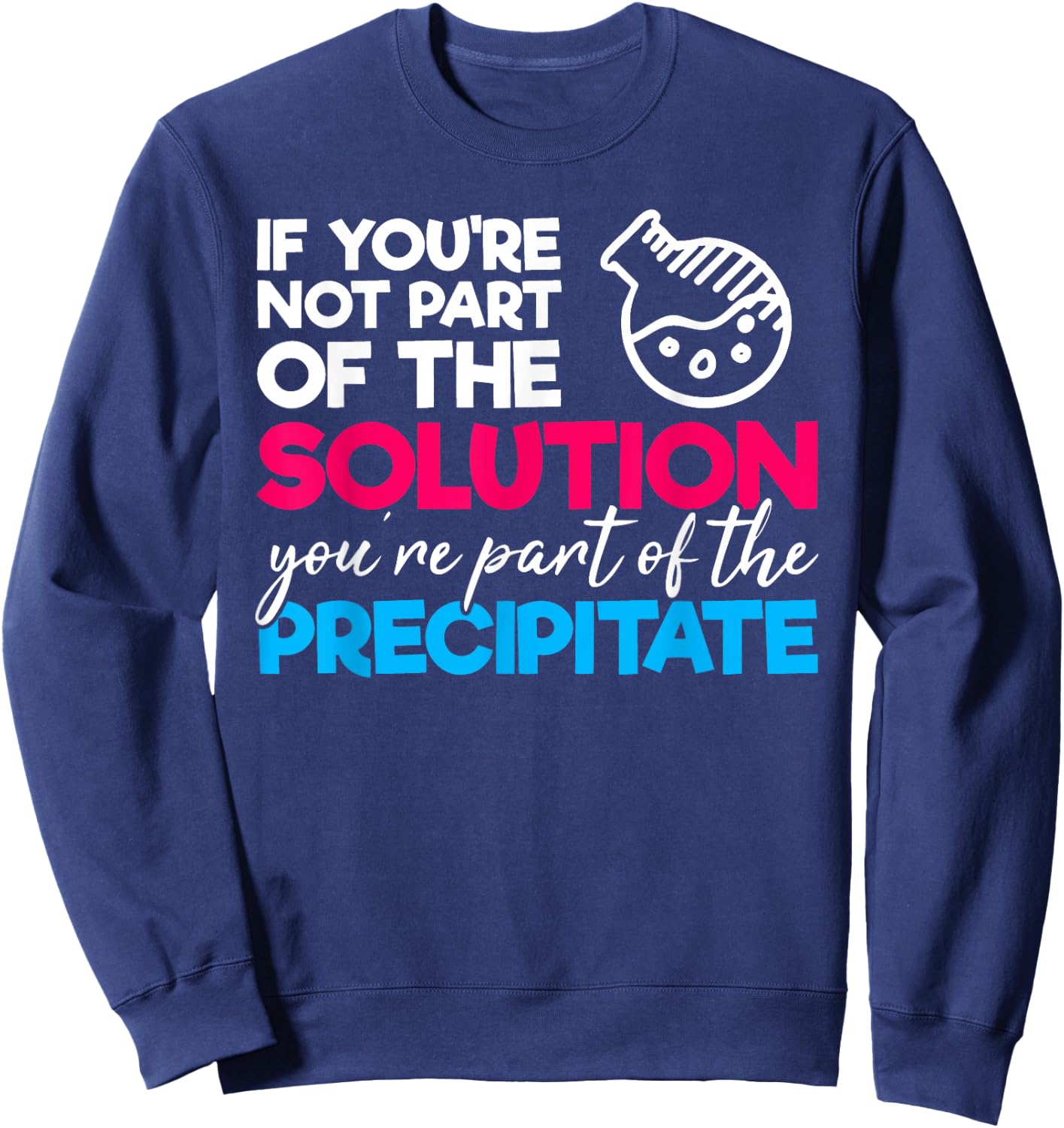 Funny Nerdy Part of Solution Precipitate Chemistry Teacher Sweatshirt - Sweatshirt | Navy