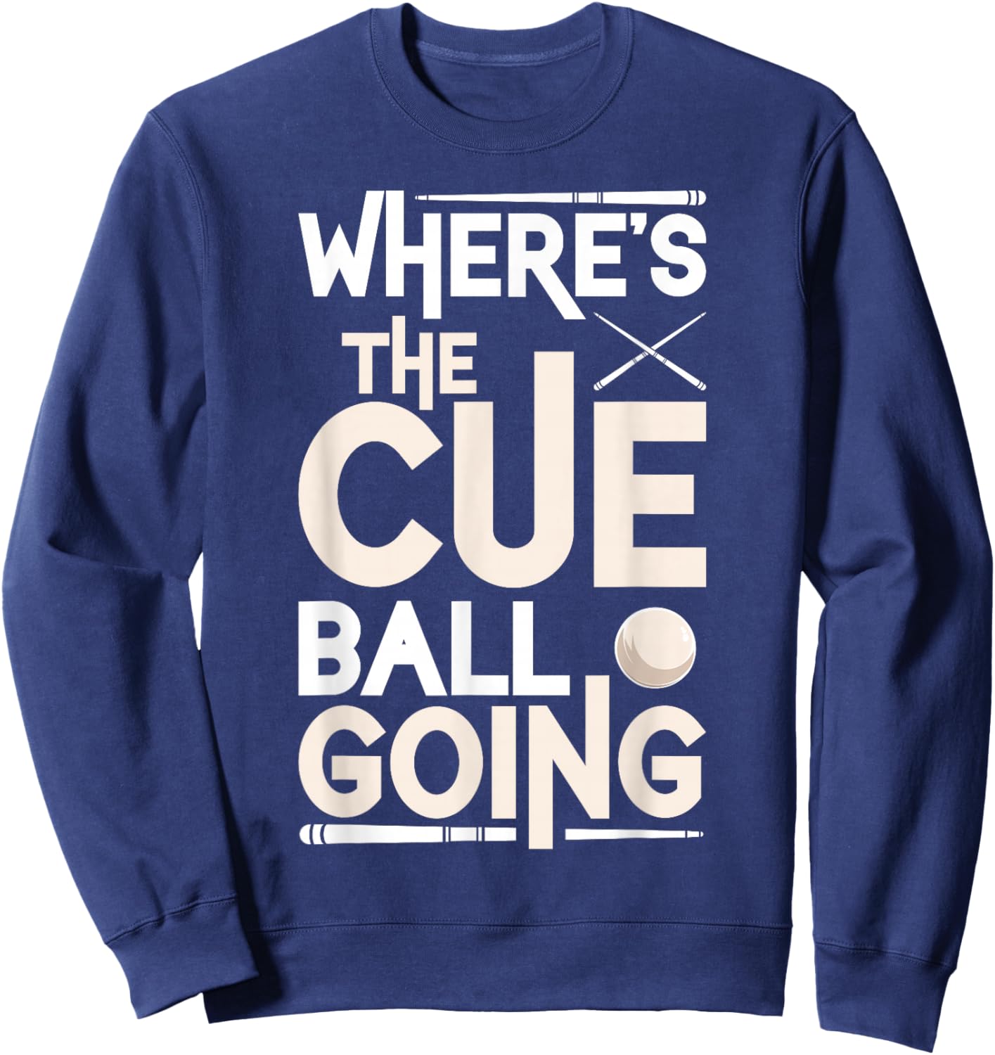 Funny Billiard Player Where’s The Cue Ball Going Sweatshirt - Sweatshirt | Navy