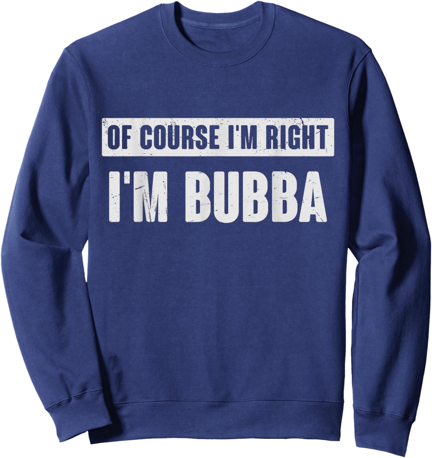 of Course I'm Right I'm Bubba - Funny Bubba Name Gift Sweatshirt - Sweatshirt | Navy