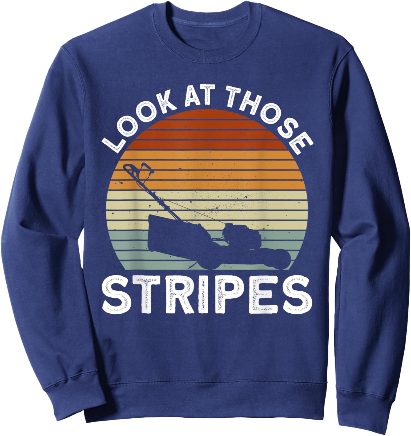 Look At Those Stripes - Lawn Mowing Funny Dad Lawn Mower Sweatshirt - Sweatshirt | Navy