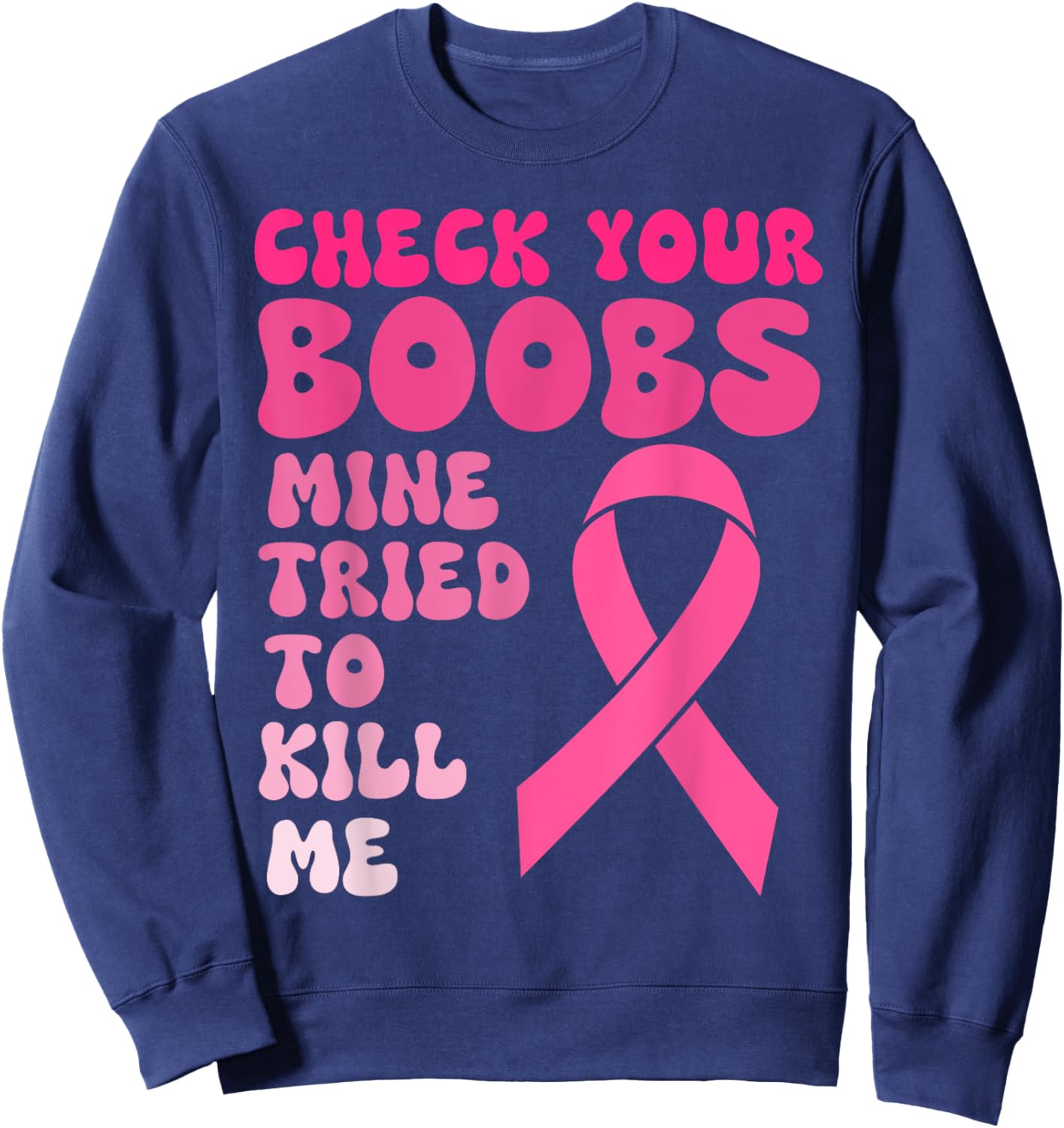 Check Your Boobs Mine Tried To Kill Me Breast Cancer Women Sweatshirt - Sweatshirt | Navy
