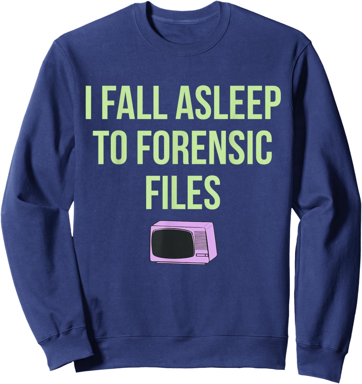 I Fall Asleep To Forensic Files Design Sweatshirt - Sweatshirt | Navy