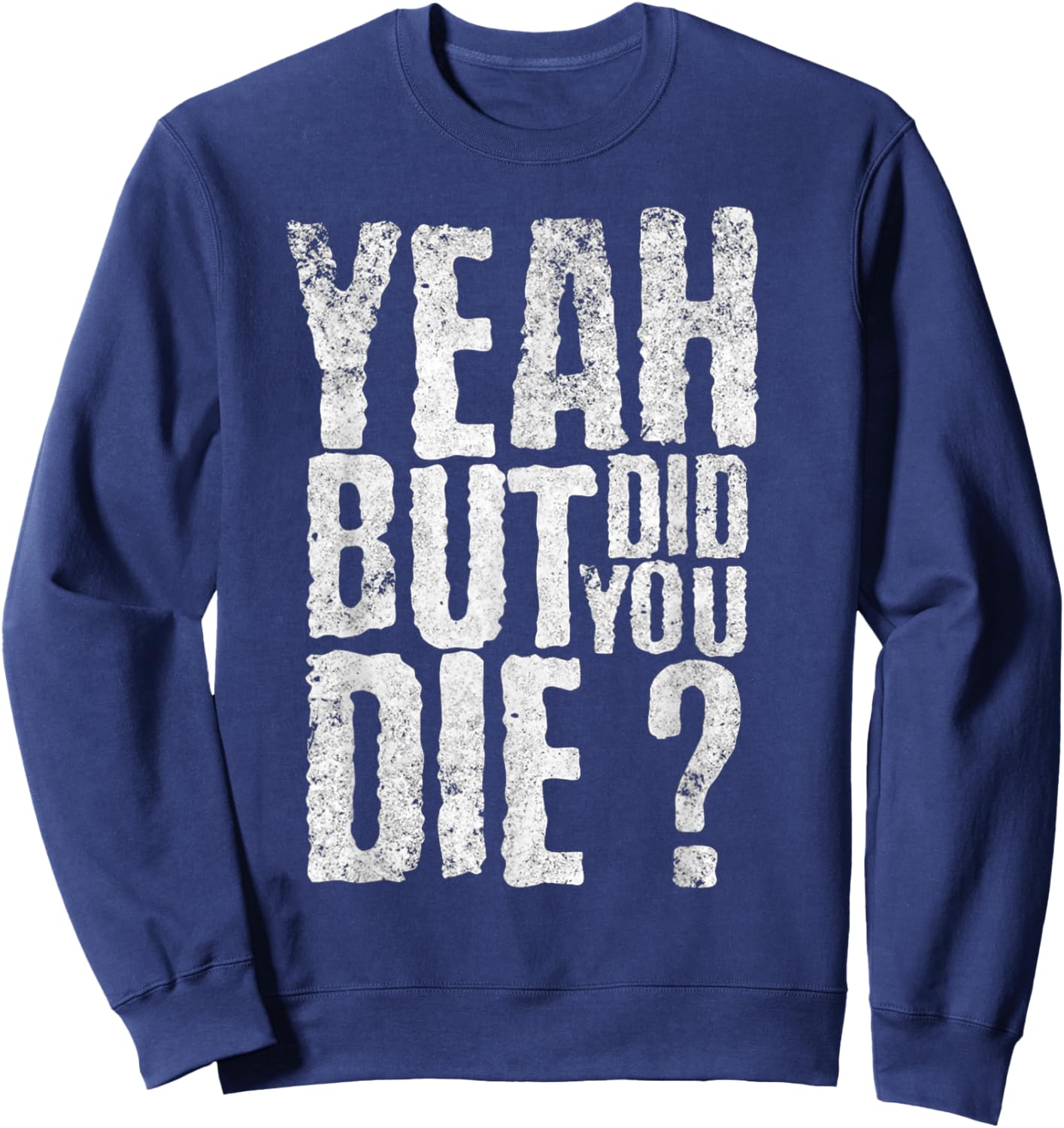 Yeah But Did You Die? Funny sarcastic Gym Workout quote Sweatshirt - Sweatshirt | Navy