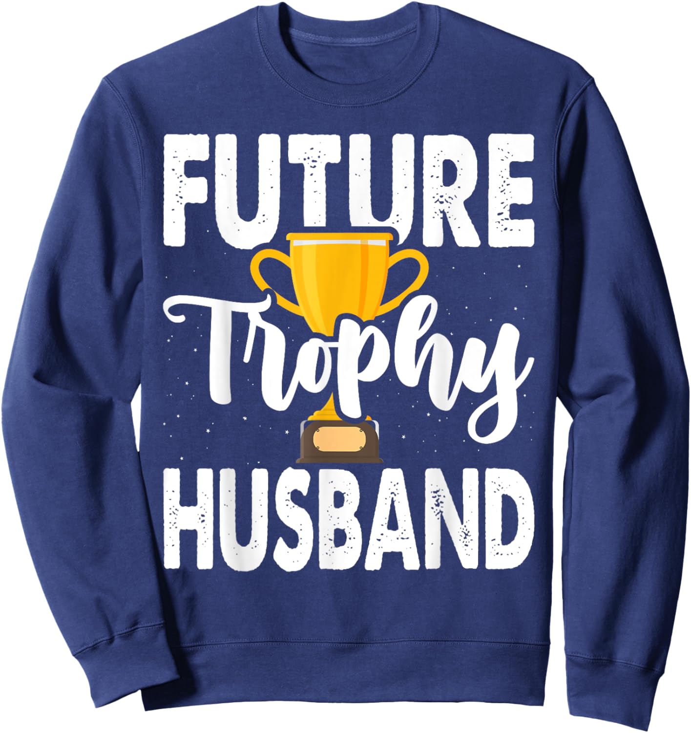 Future Trophy Fiance Groom To Be Husband Sweatshirt - Sweatshirt | Navy