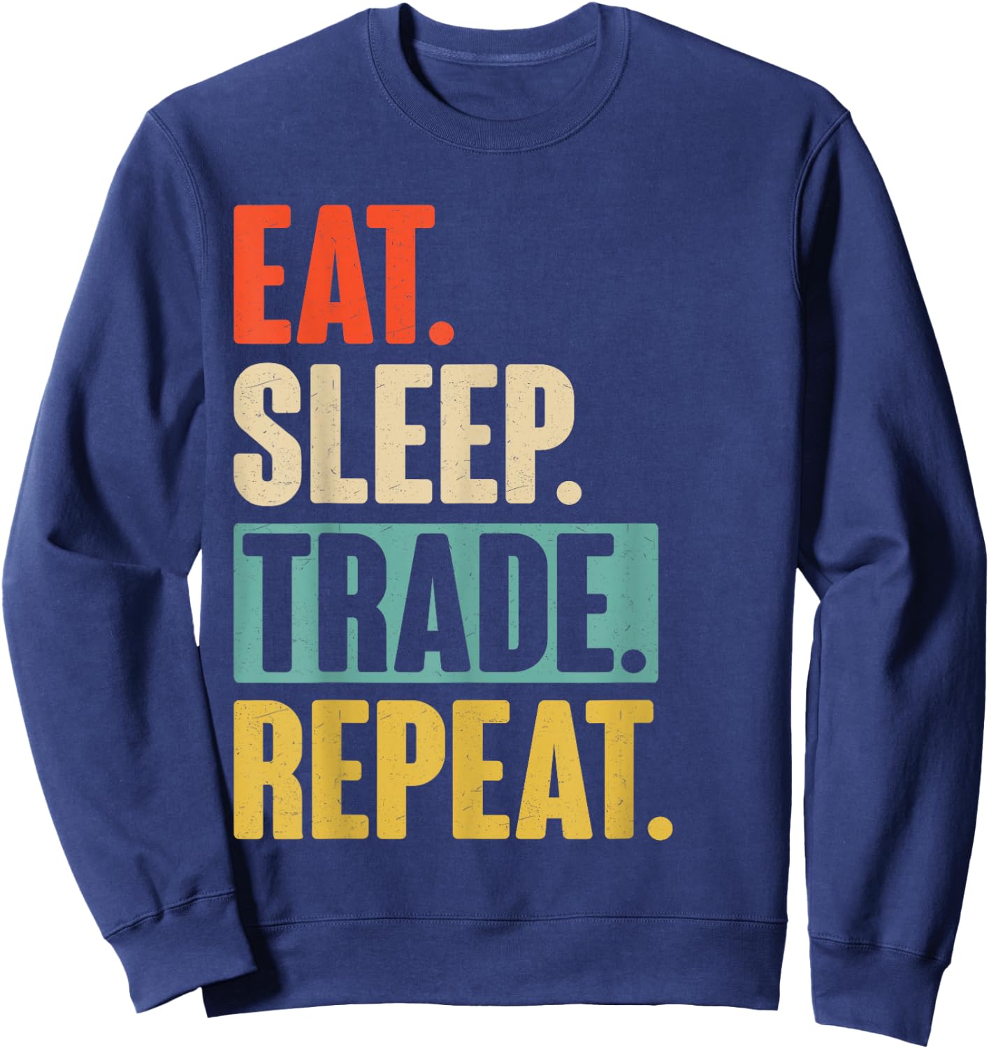 Eat Sleep Trade Repeat - Funny Trading Trader Stock Market Sweatshirt - Sweatshirt | Navy