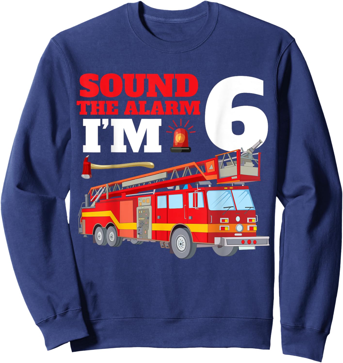 Sound The Alarm I'm 6th Birthday Fire Truck Firefighter 6 Sweatshirt - Sweatshirt | Navy