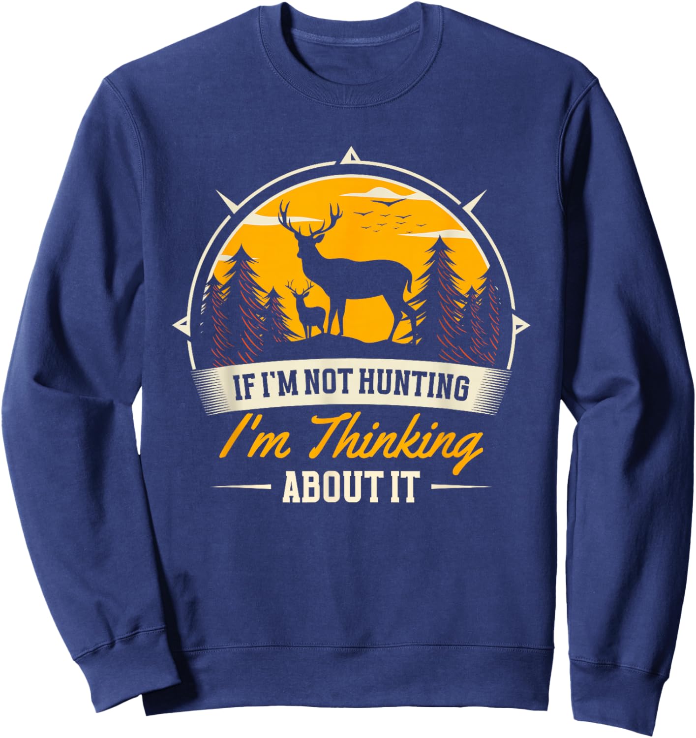 If I Don't Hunt, I Think About It | Deer Hunter Sweatshirt - Sweatshirt | Navy