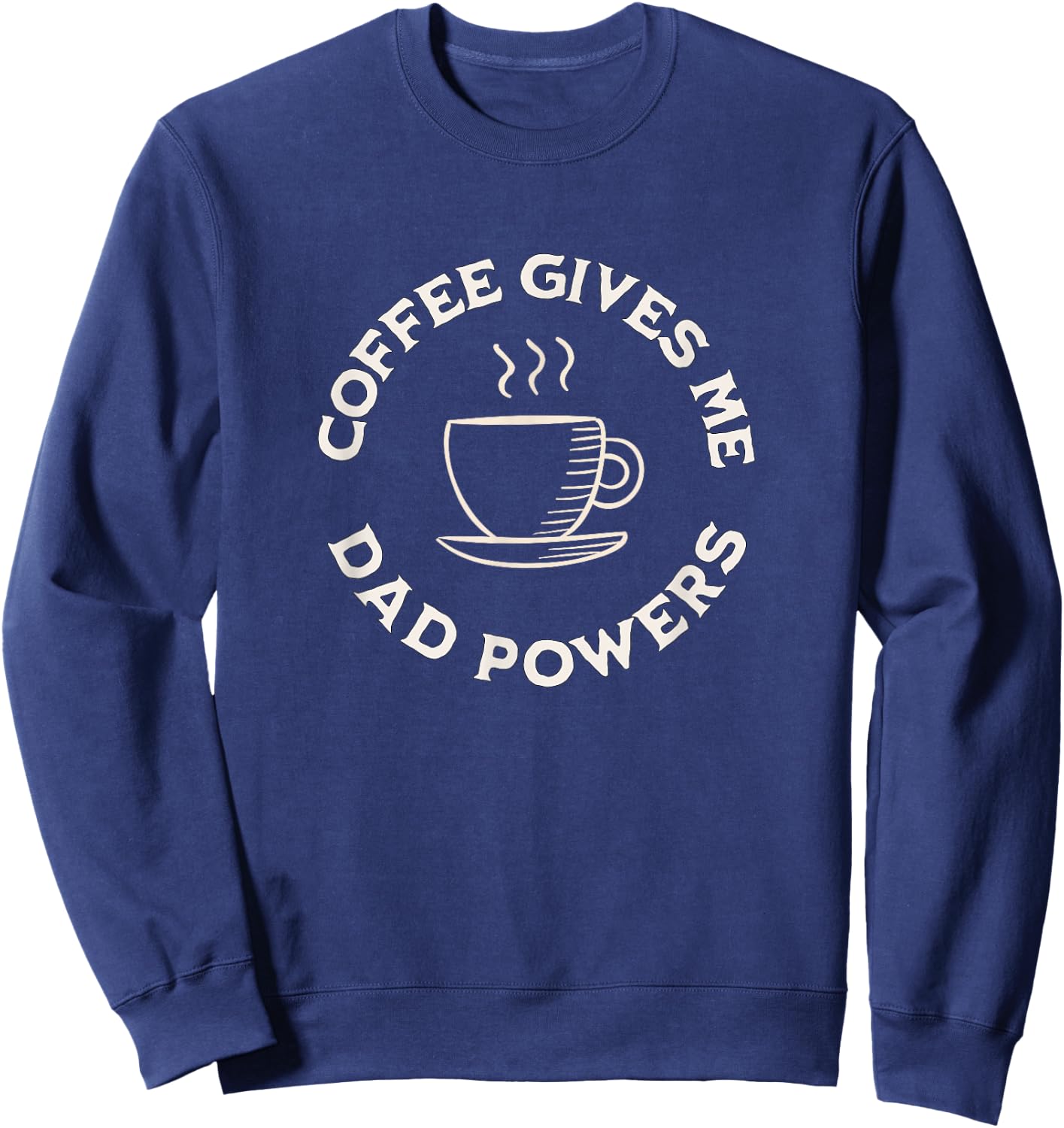 Coffee Gives Me Dad Powers Funny Coffee Lover Father's day Sweatshirt - Sweatshirt | Navy