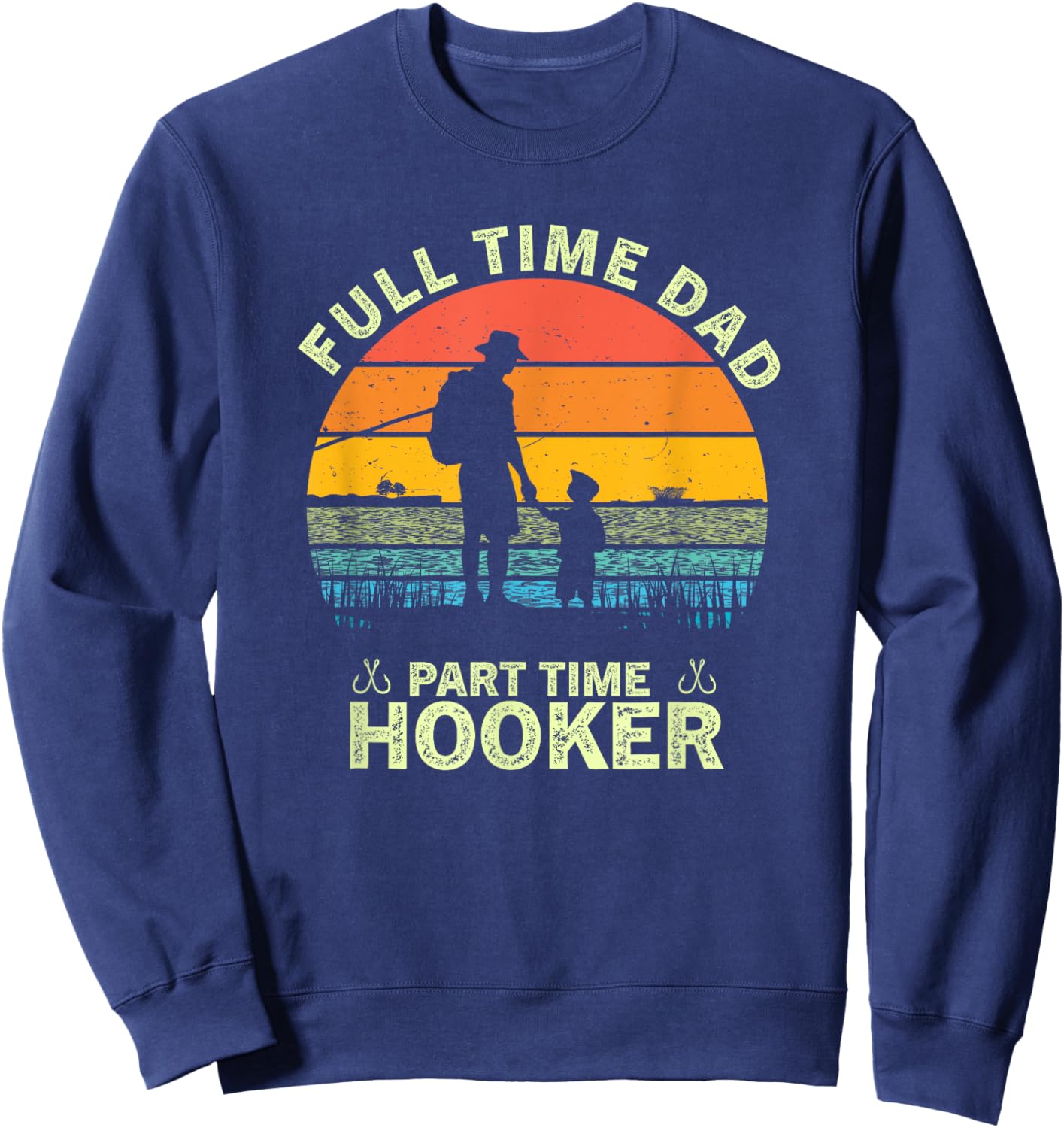 Retro Full Time Dad Part Time Hooker Father's Day Fisherman Sweatshirt - Sweatshirt | Navy