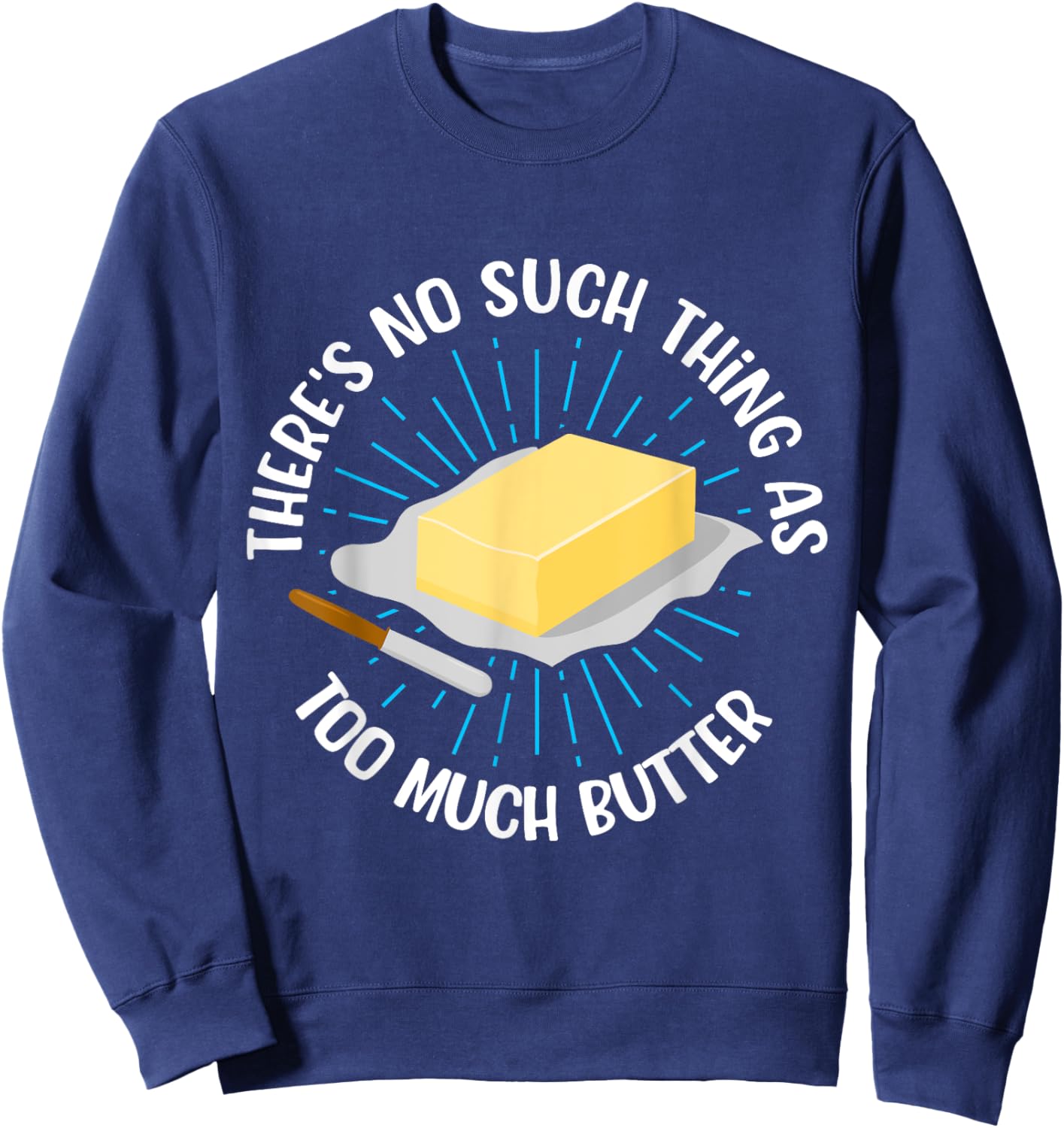 There's No Such Thing As Too Much Butter Funny Baking Lover Sweatshirt - Sweatshirt | Navy