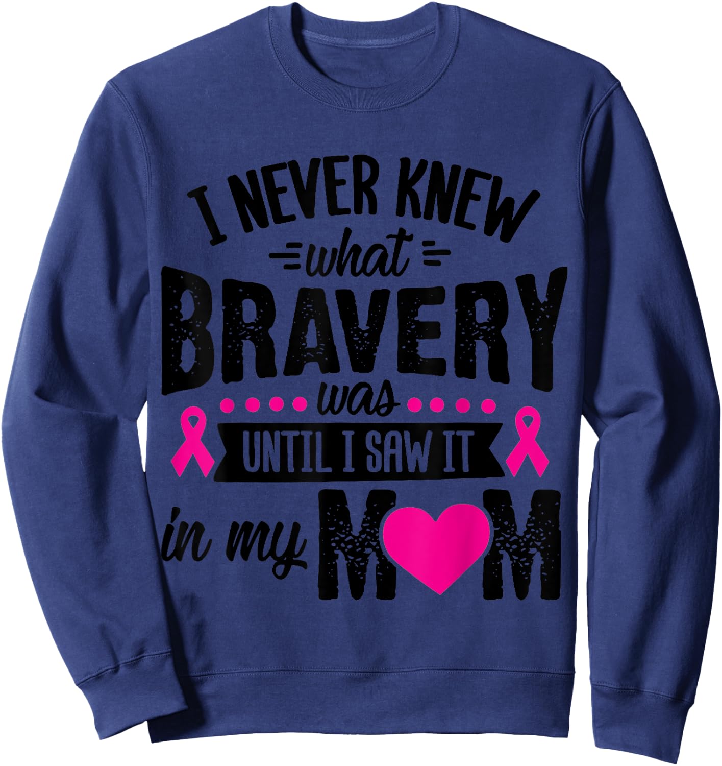 I Never Knew What Bravery Was Until I Saw It In My Mom Gift Sweatshirt - Sweatshirt | Navy