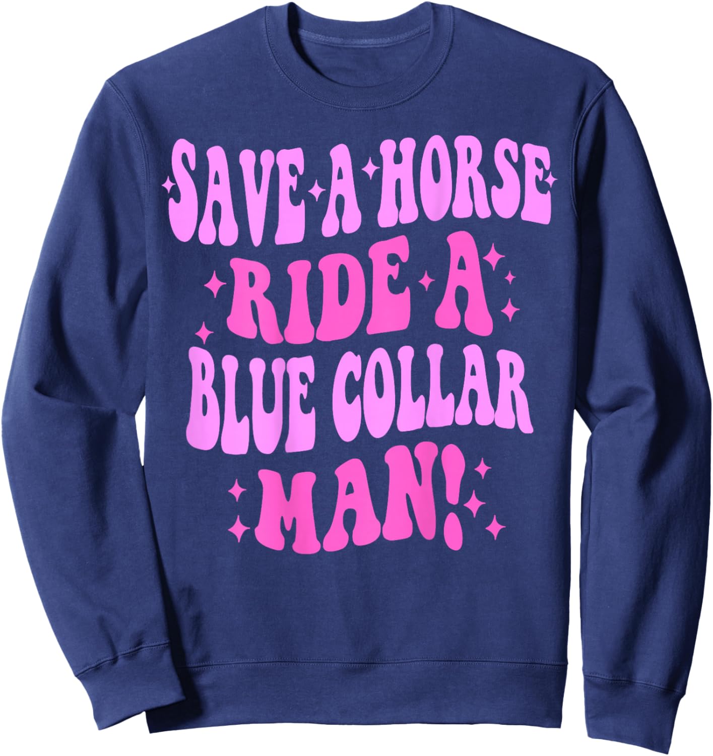 Save A Horse Ride A Blue Collar Man ( On Back) Sweatshirt - Sweatshirt | Navy