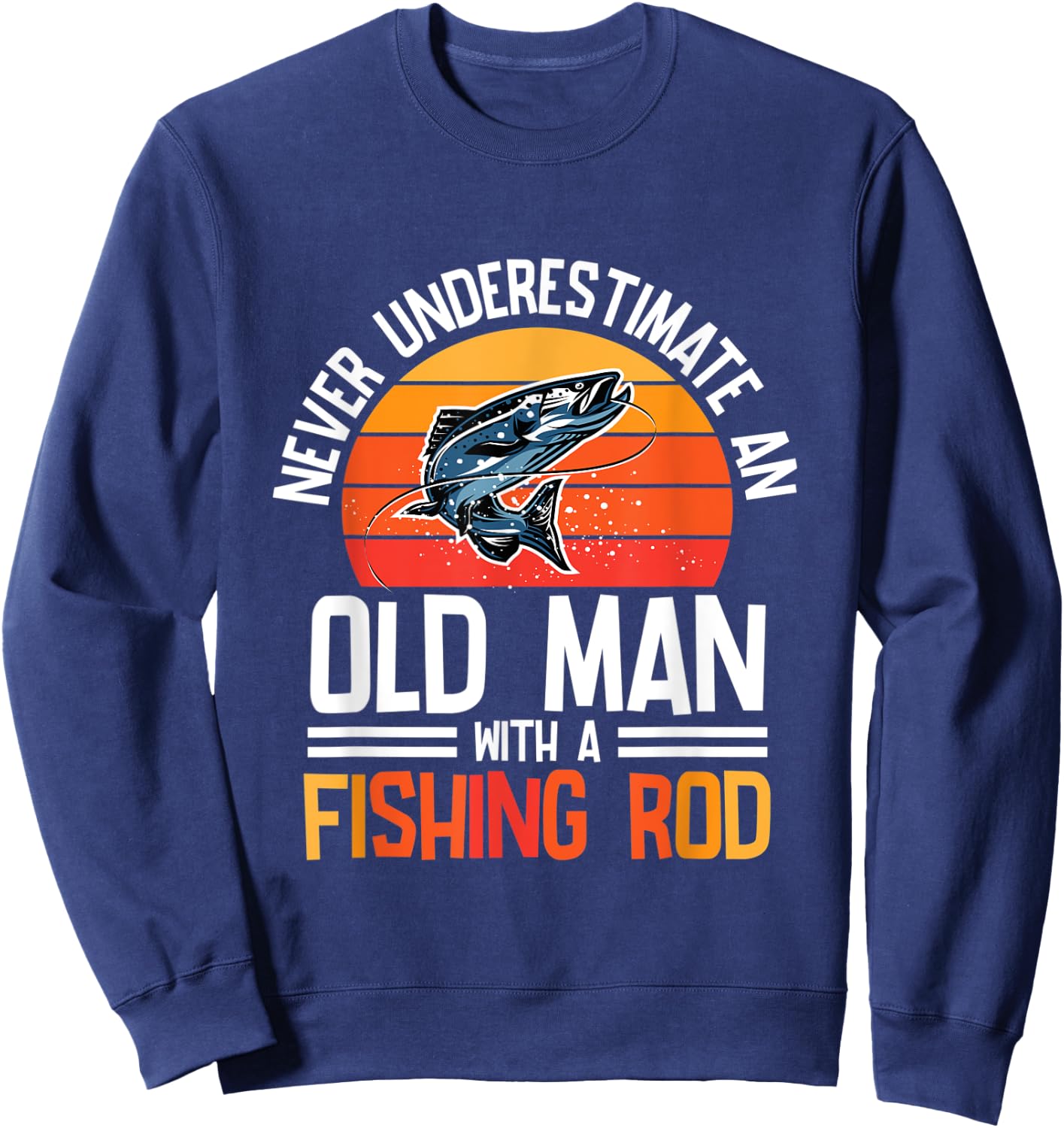 Fishing - Never Underestimate An Old Man With A Fishing Rod Sweatshirt - Sweatshirt | Navy