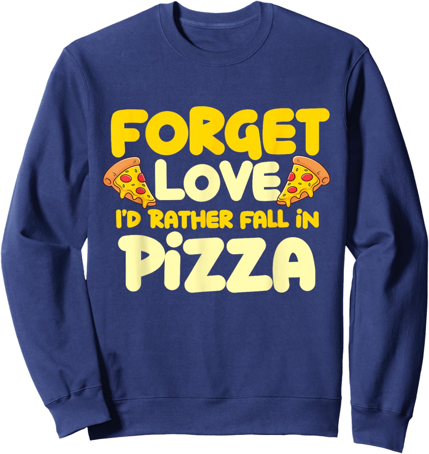 Forget Love I'd Rather Fall In Pizza - Pizza Baker Sweatshirt - Sweatshirt | Navy