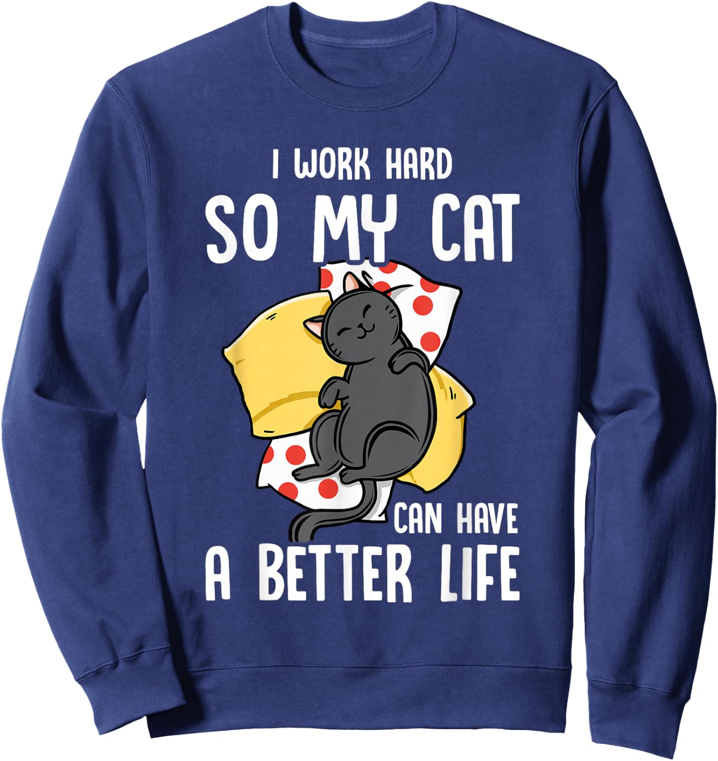I Work Hard So My Cat Can Have A Better Life - Cat Lover Sweatshirt - Sweatshirt | Navy