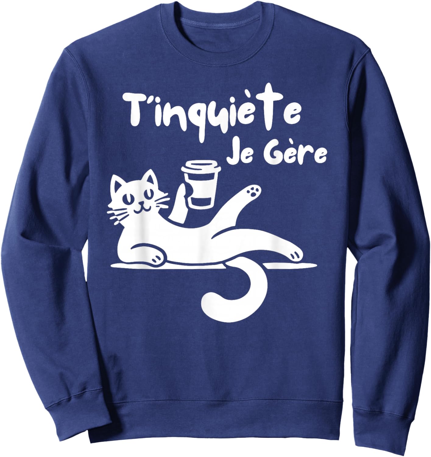 T'Inquiète Je Gere Chat Humorous Coffee Humour , Black, S Sweatshirt - Sweatshirt | Navy