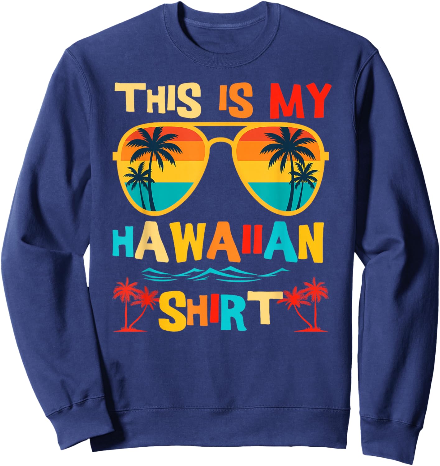 This is My Hawaiian Shirt Tropical Luau Costume Party Hawaii Sweatshirt - Sweatshirt | Navy