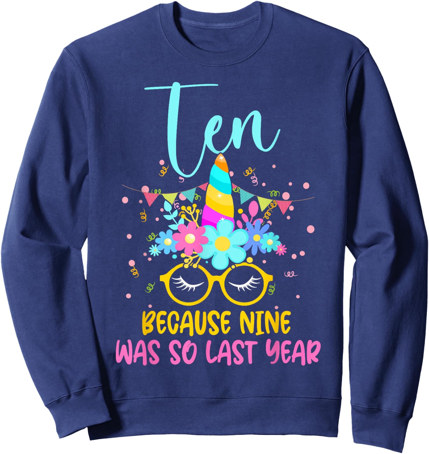 Ten Because Nine Was So Last Year Unicorn 10th Birthday Sweatshirt - Sweatshirt | Navy