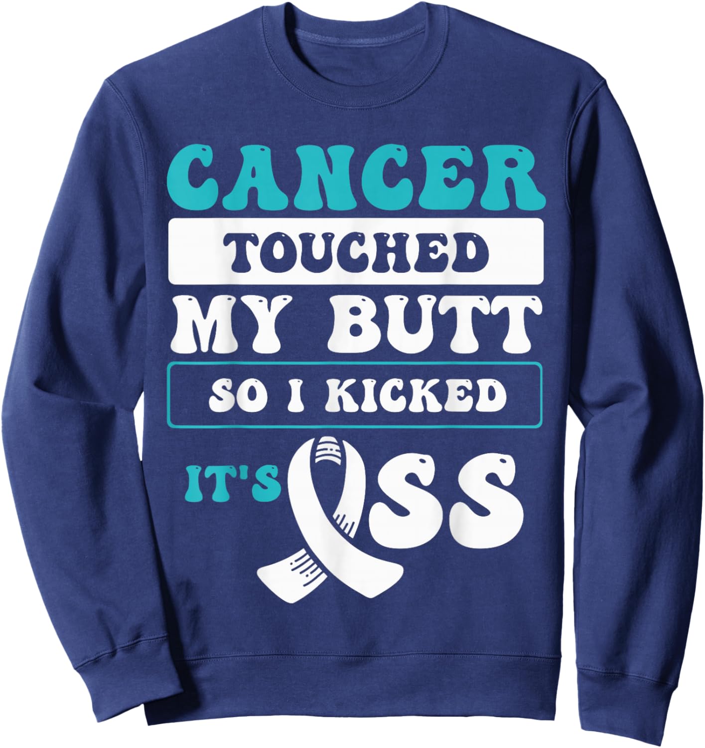 Cancer Touched My Butt So I Kicked It's Ass Sweatshirt - Sweatshirt | Navy