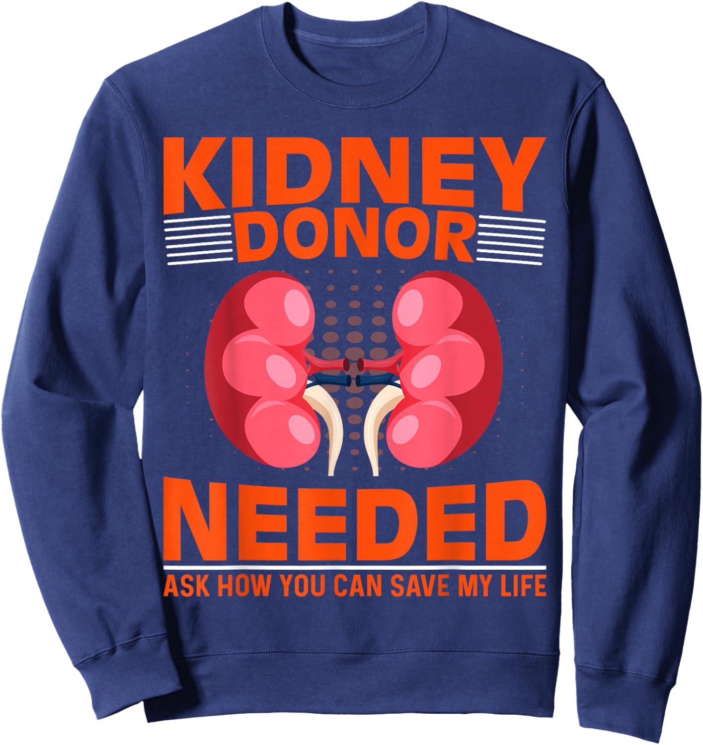 Kidney Disease Awareness - Kidney Donor Needed Kidney Sweatshirt - Sweatshirt | Navy
