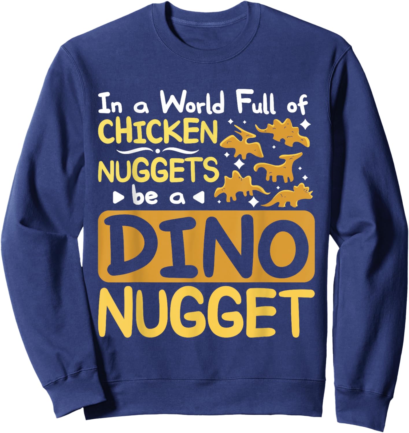 In a World full of chicken nuggets be a dino nugget Sweatshirt - Sweatshirt | Navy