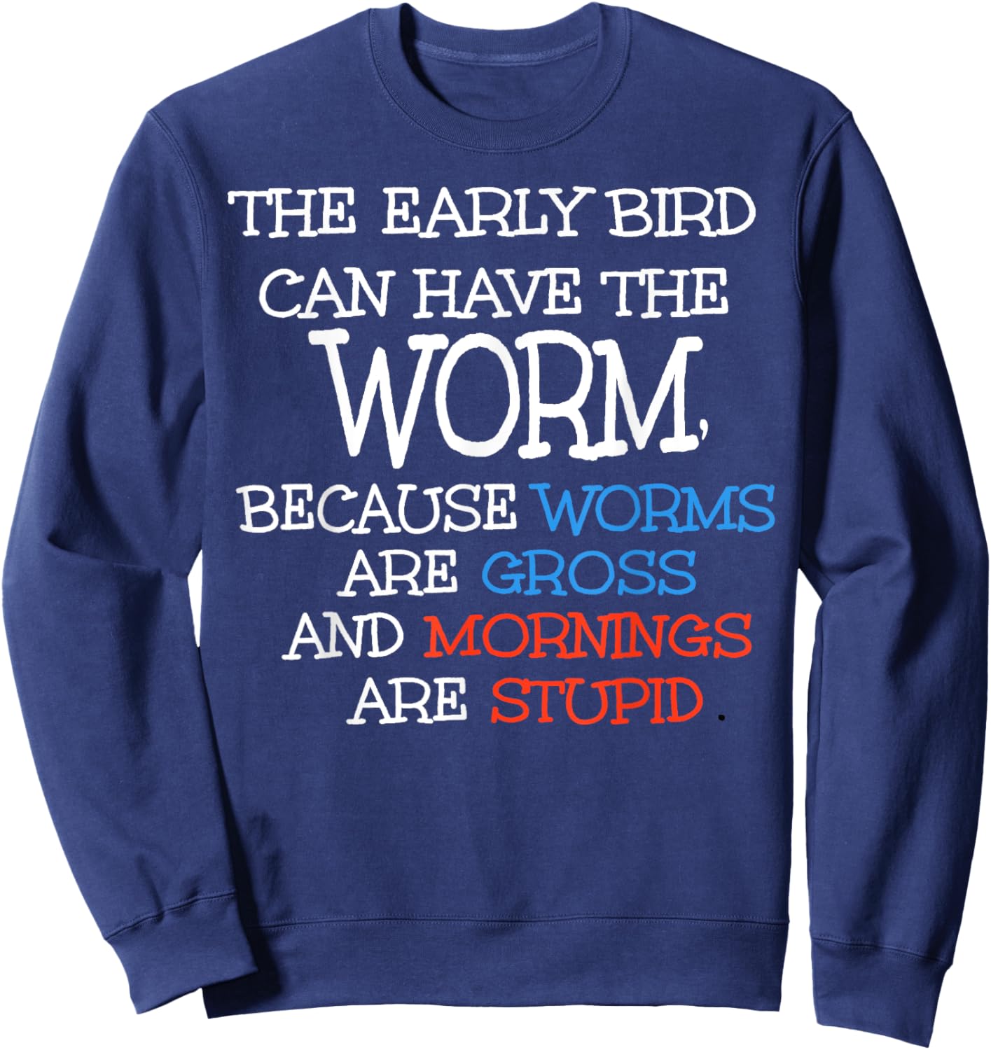 The Early Bird Can Have The Worm Because Worms Are Gross Sweatshirt - Sweatshirt | Navy
