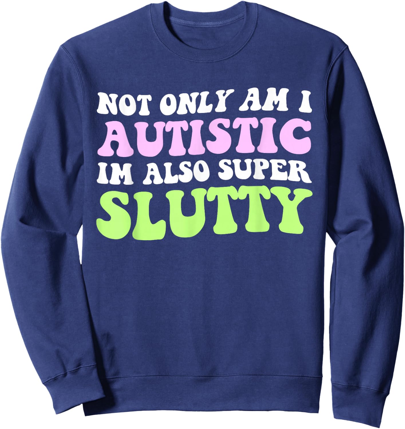 Not Only Am I Autistic Im Also Super Slutty Sweatshirt - Sweatshirt | Navy