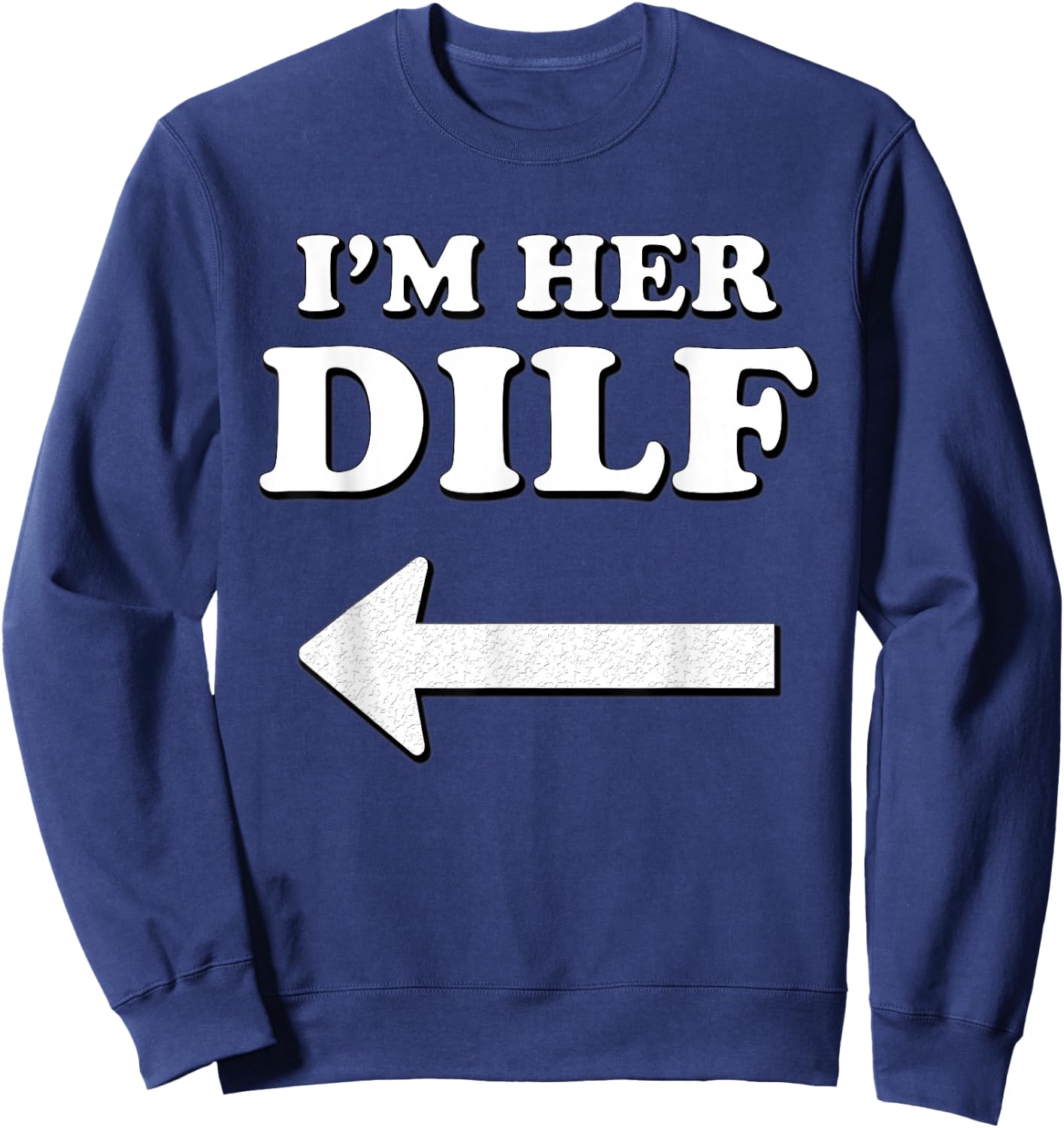 I'm her DILF w/ Arrow Married Groom Boyfriend Husband Humor Sweatshirt - Sweatshirt | Navy