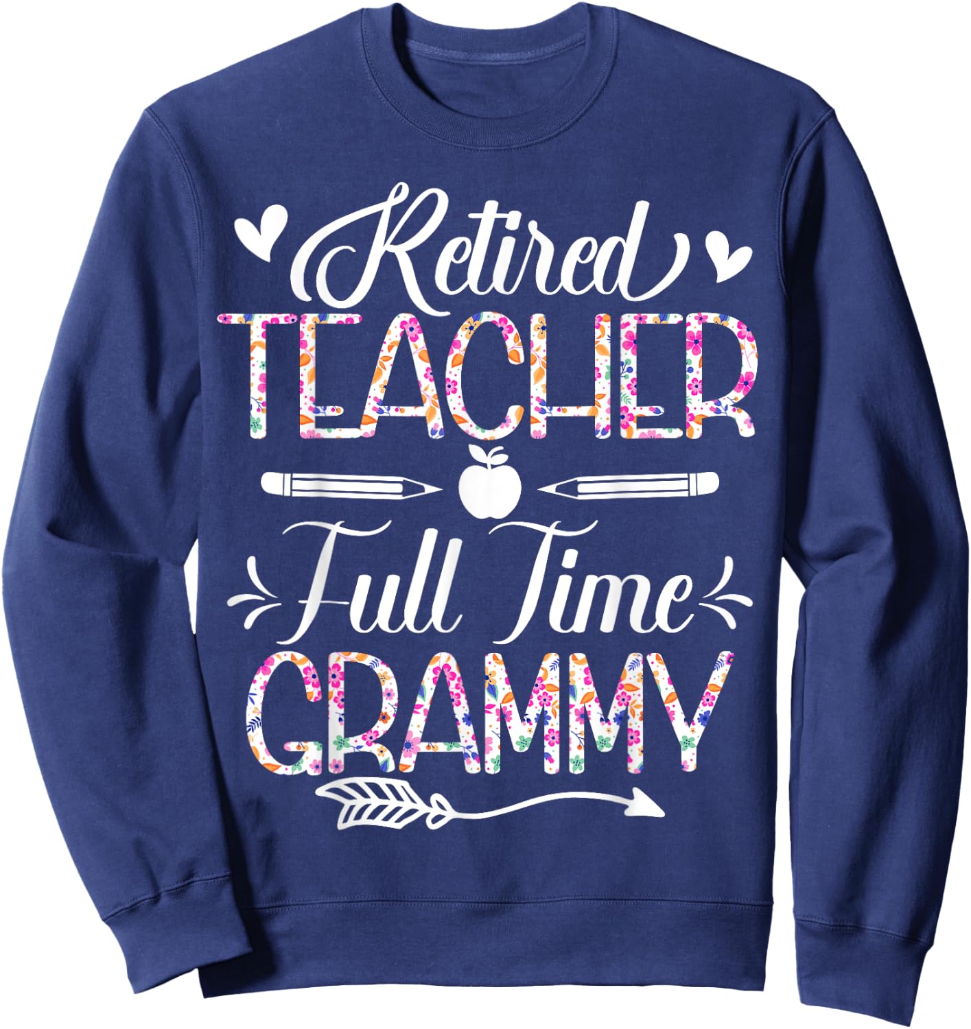 Retired Teacher Full Time Grammy Flower Funny Retirement Mom Sweatshirt - Sweatshirt | Navy