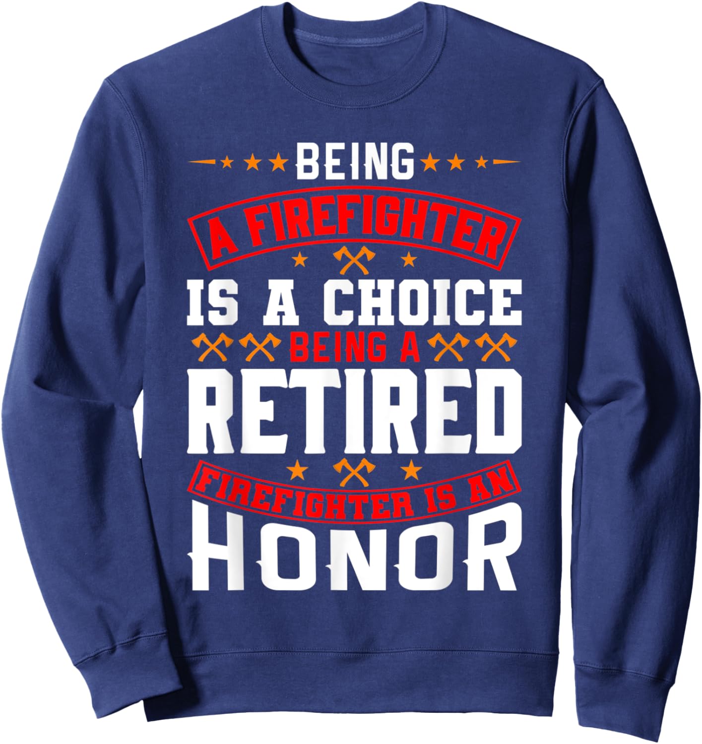 Being A Firefighter Is A Choice Retired Firefighter An Honor Sweatshirt - Sweatshirt | Navy