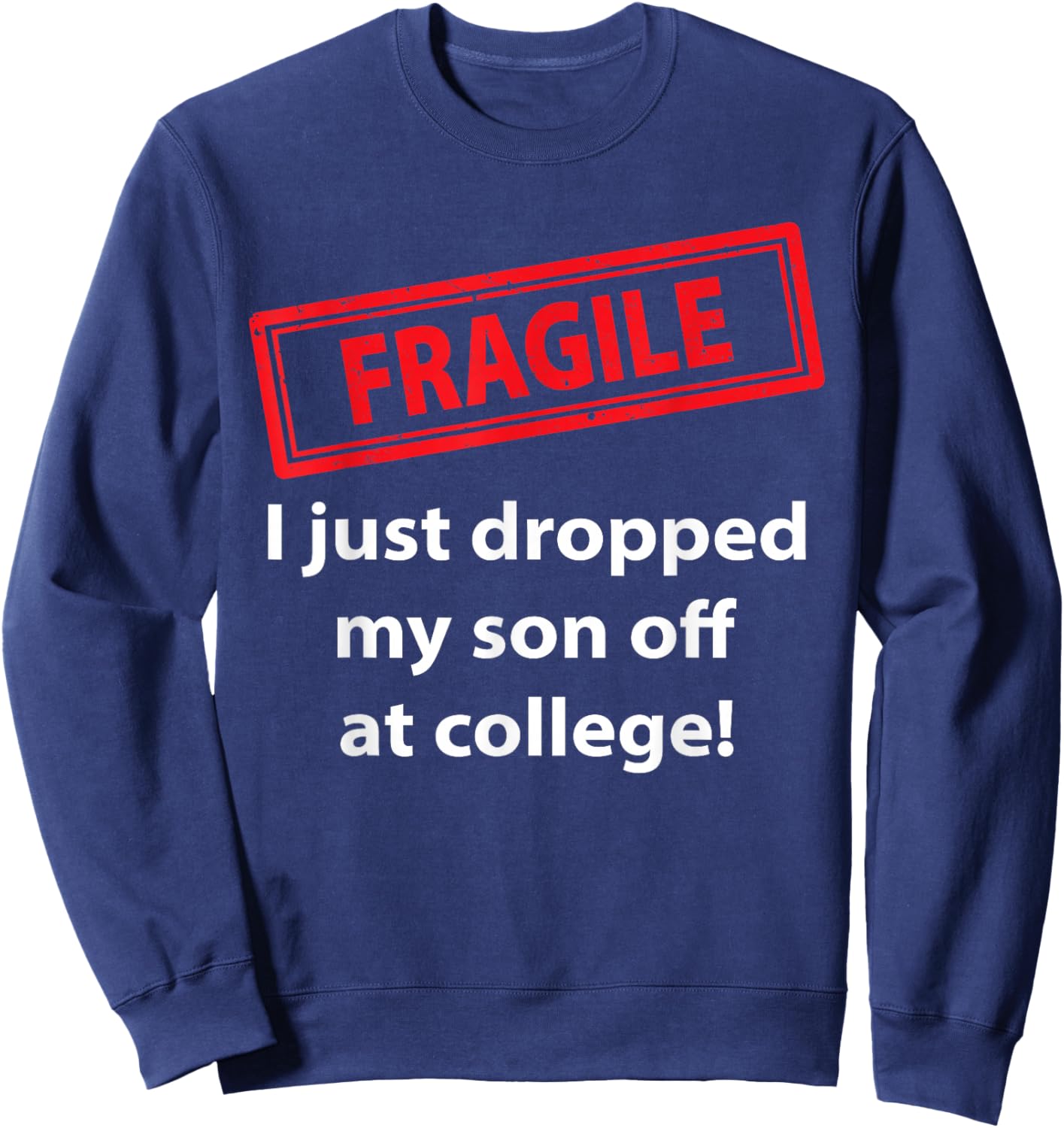 Fragile Just Dropped My Son At College Proud College Dad Sweatshirt - Sweatshirt | Navy