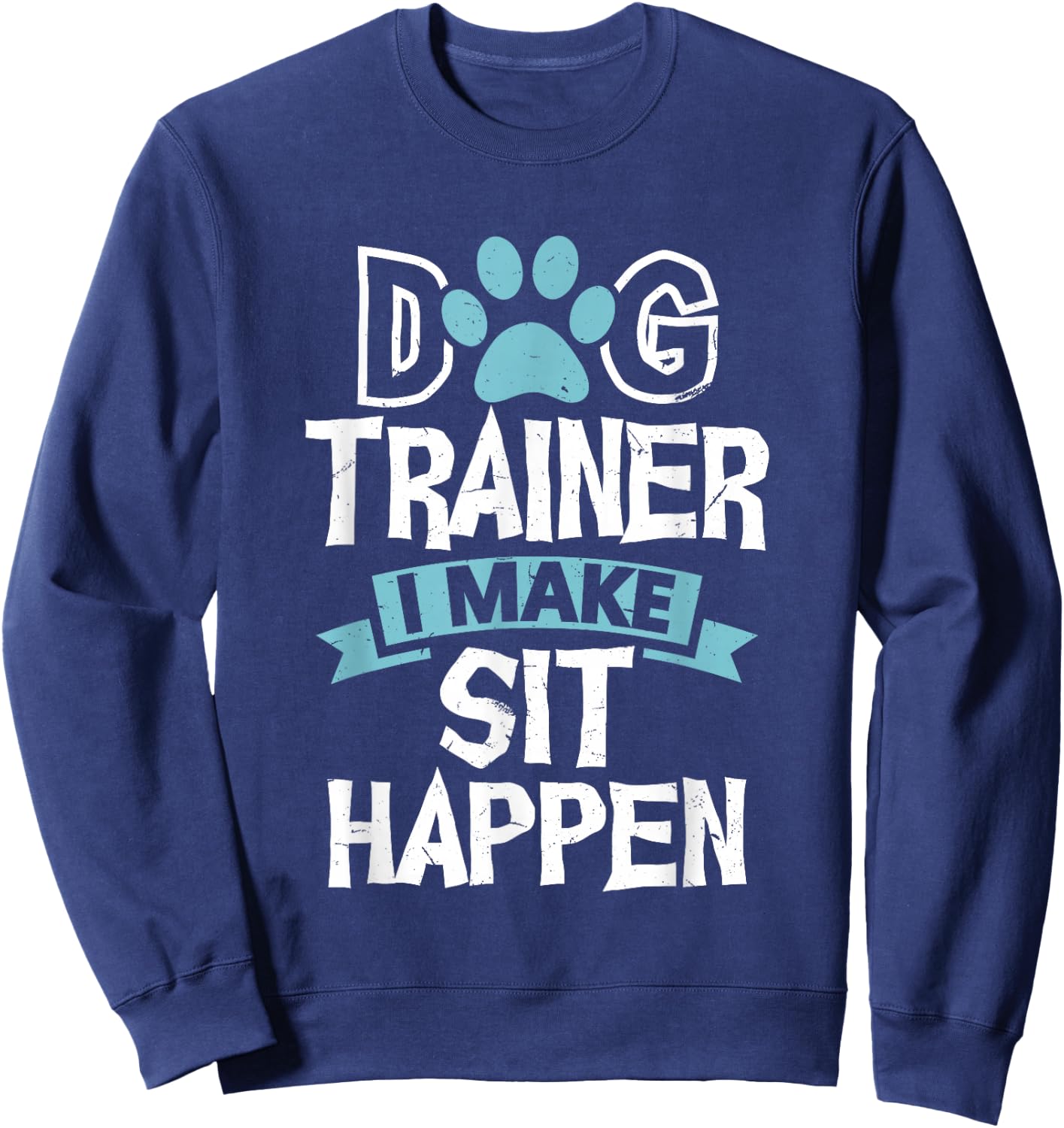 Dog Trainer I Make Sit Happen Funny Pet Training Men Women Sweatshirt - Sweatshirt | Navy