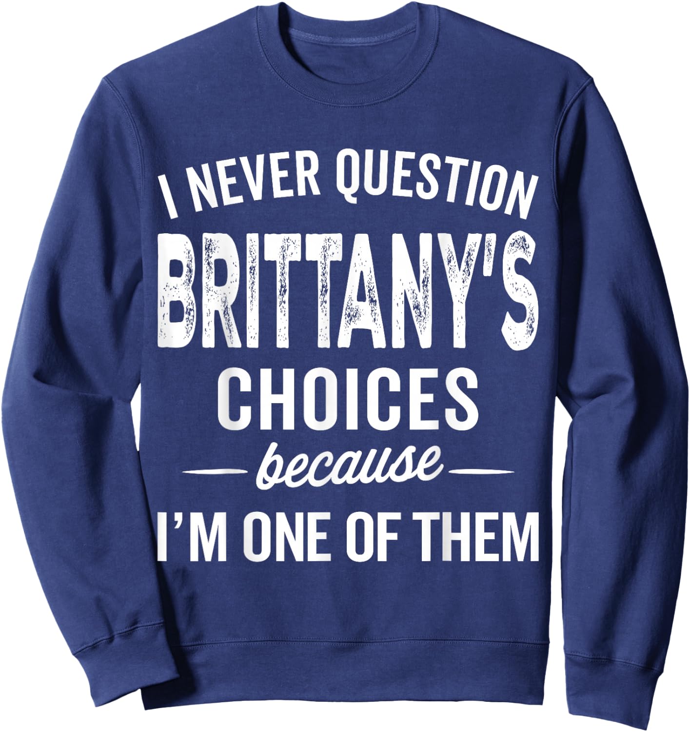 I Never Question Brittany’s Choices - Brittany Personalized Sweatshirt - Sweatshirt | Navy