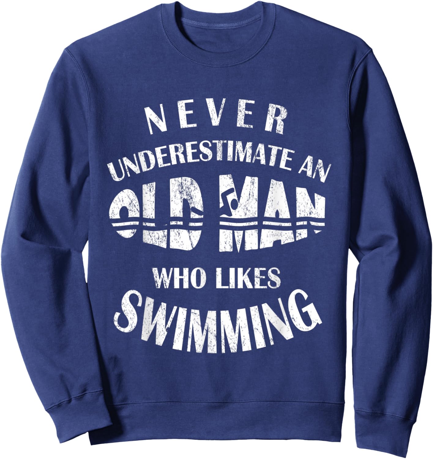 Never Underestimate An Old Man Who Likes Swimming Swimmer Sweatshirt - Sweatshirt | Navy