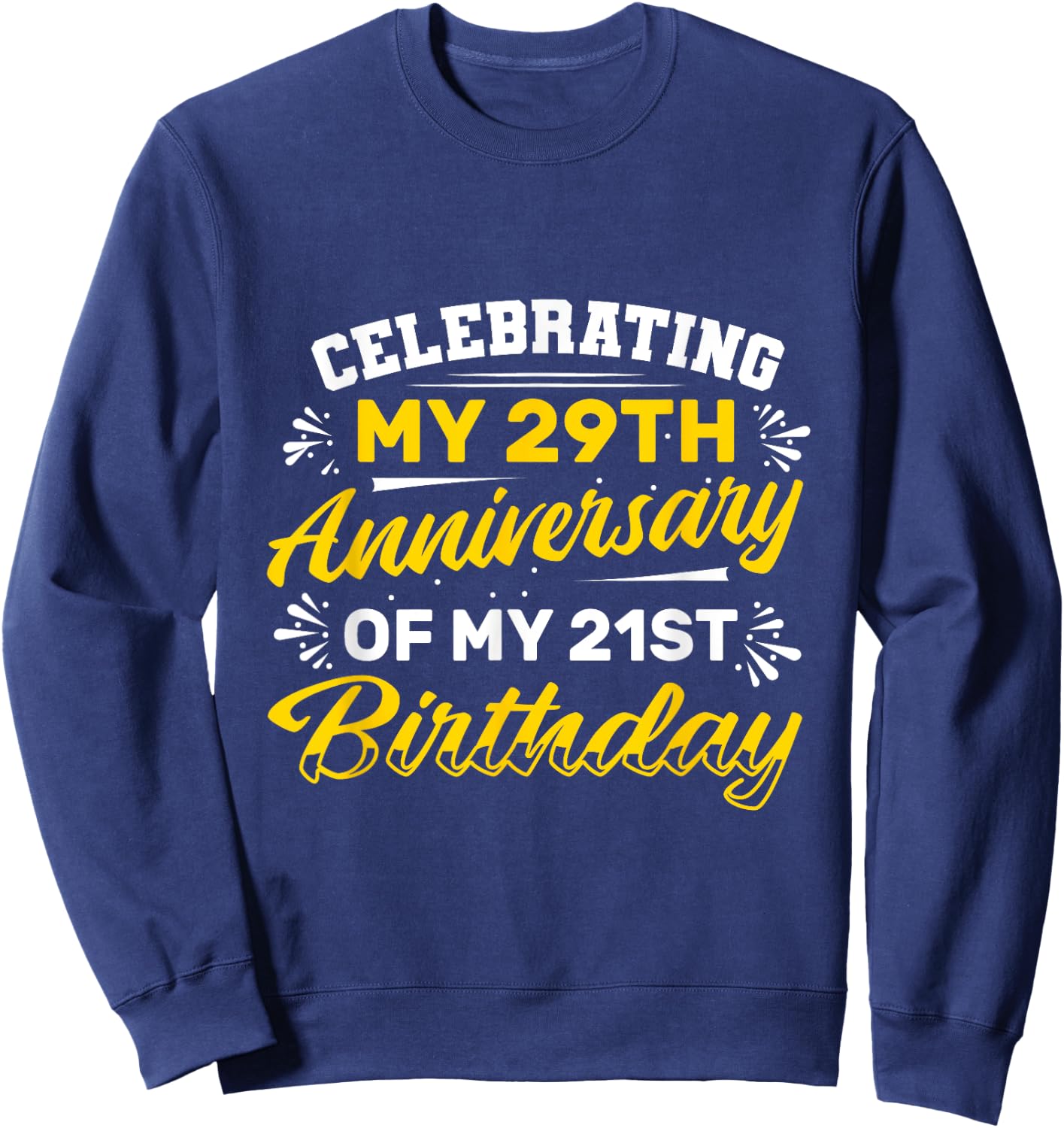 Celebrating my 29th Anniversary of my 21st Birthday 50 Years Sweatshirt - Sweatshirt | Navy