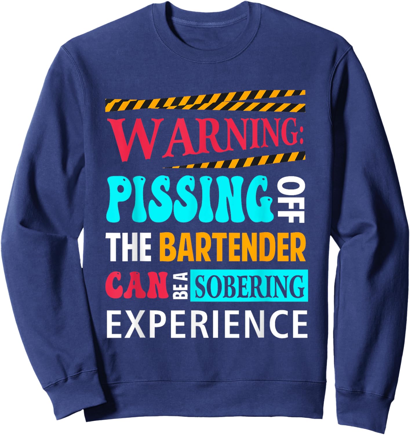 Warning Pissing Off The Bartender Can-Be Sobering Experience Sweatshirt - Sweatshirt | Navy