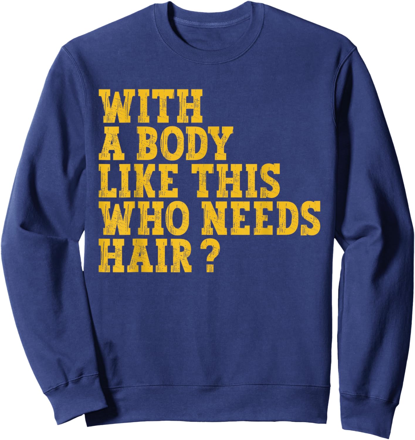 With A Body Like This Who Needs Hair? Sweatshirt - Sweatshirt | Navy