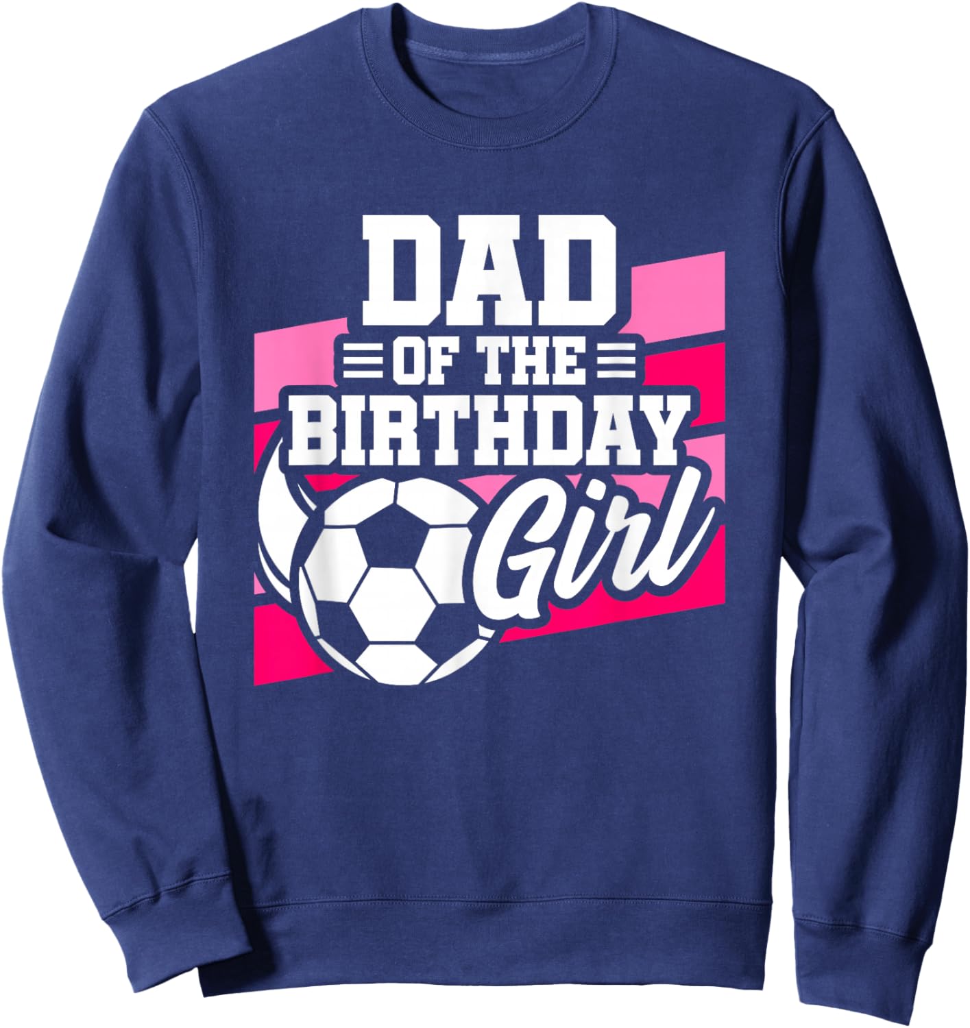 Soccer Birthday - Birthday Dad - Girls Soccer Birthday Sweatshirt - Sweatshirt | Navy