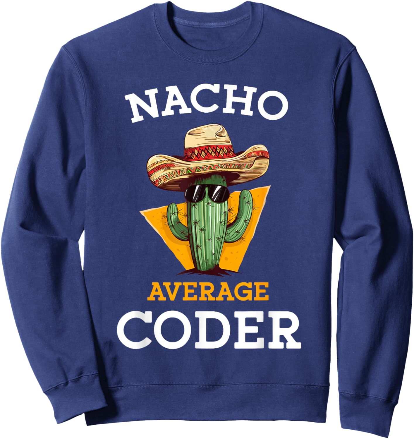 Nacho Average Coder Mexican Software Programmer Funny Joke Sweatshirt - Sweatshirt | Navy