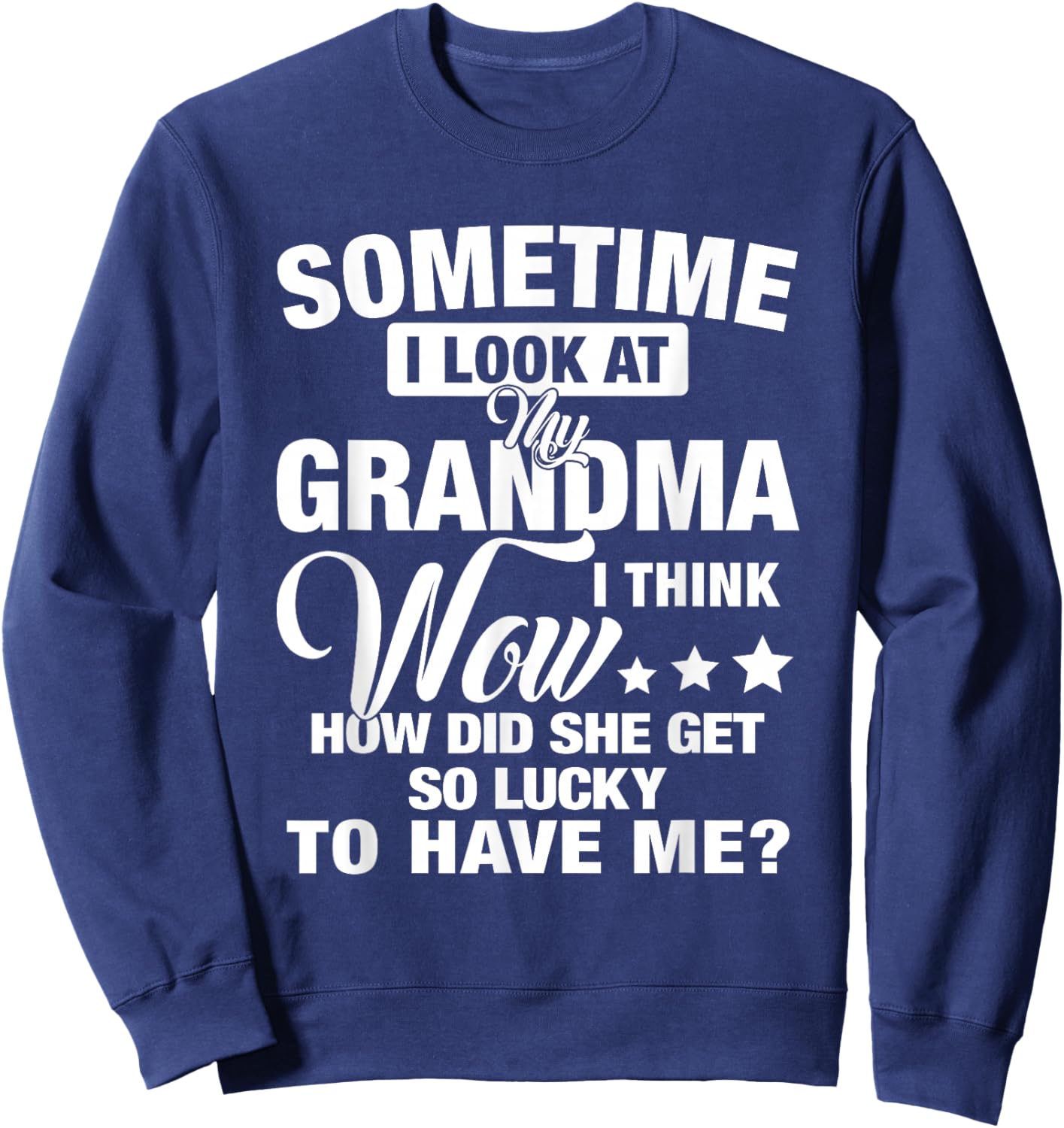 Sometime I Look At My Grandma I Think Wow How Did She Get Sweatshirt - Sweatshirt | Navy