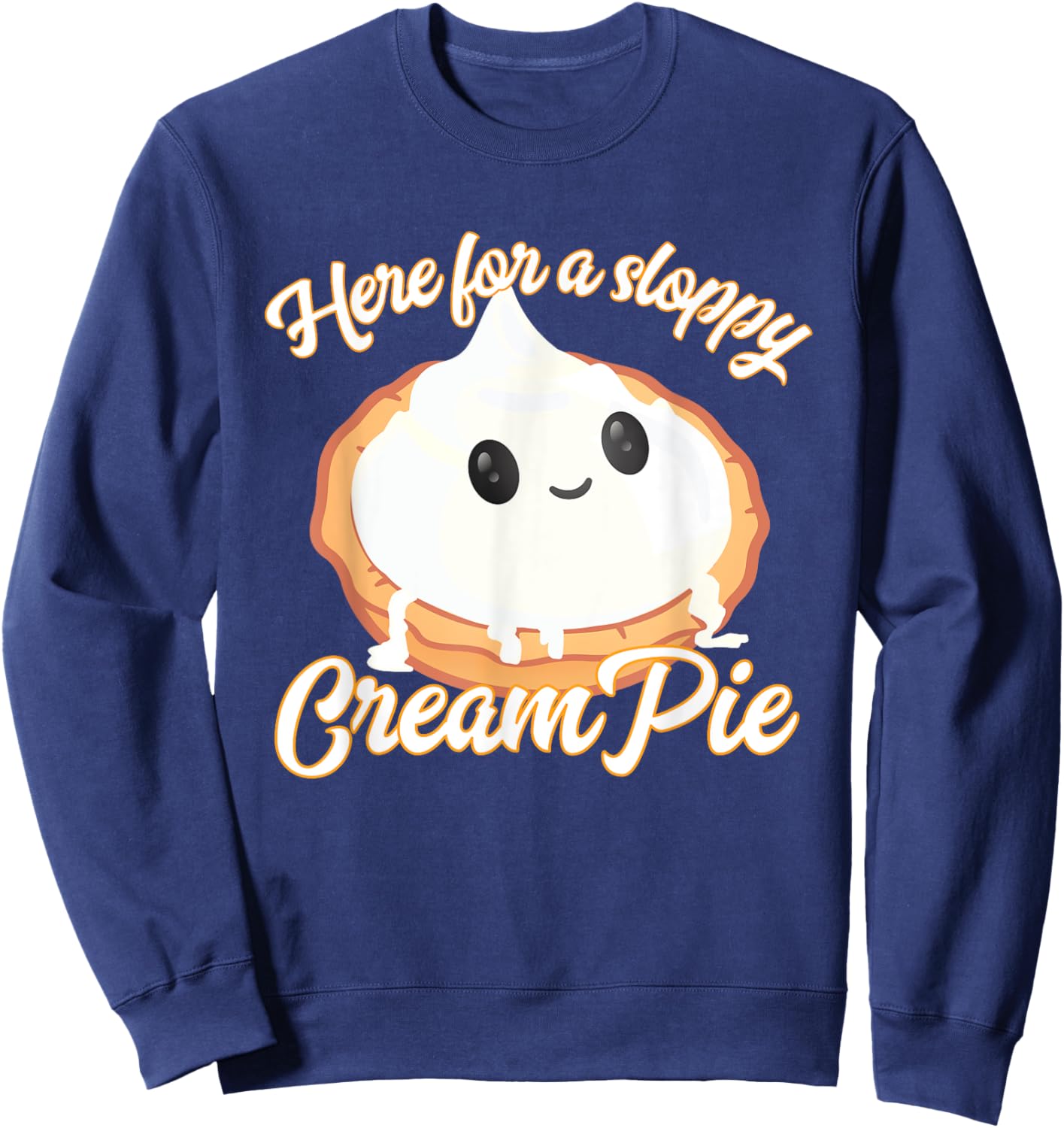 Funny Thanksgiving Cream Pie Here for the Sloppy CreamPie Sweatshirt - Sweatshirt | Navy