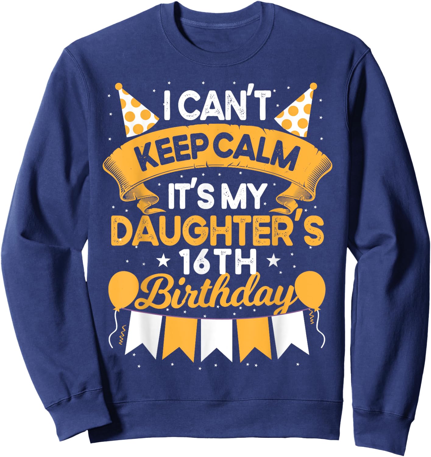 I Can't Keep Calm It's My Daughter 16th Birthday Gift bday Sweatshirt - Sweatshirt | Navy