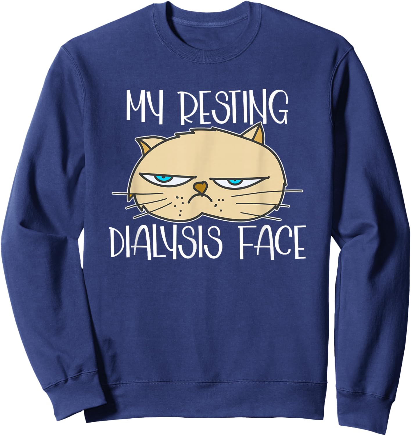 My Resting Dialysis Face a Funny Dialysis Patient Sweatshirt - Sweatshirt | Navy