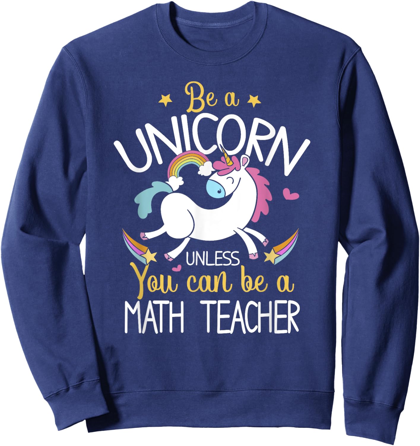 Math Teacher Be A Unicorn - Math Teacher Shirt Gift Women Kids Sweatshirt - Sweatshirt | Navy